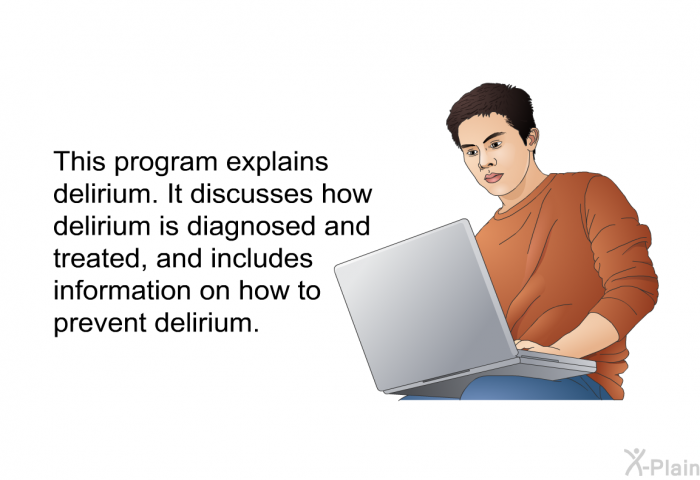 This health information explains delirium. It discusses how delirium is diagnosed and treated, and includes information on how to prevent delirium.