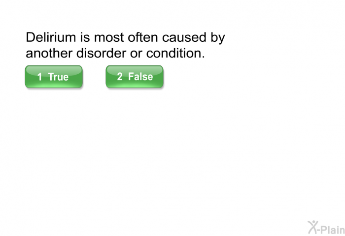 Delirium is most often caused by another disorder or condition.