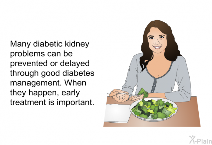 Many diabetic kidney problems can be prevented or delayed through good diabetes management. When they happen, early treatment is important.
