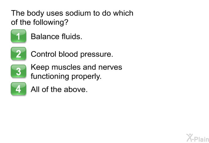 The body uses sodium to do which of the following?  Balance fluids. Control blood pressure. Keep muscles and nerves functioning properly. All of the above.