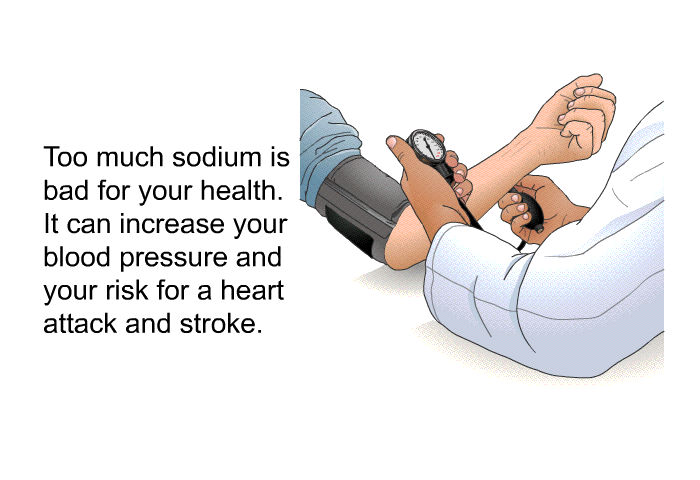Too much sodium is bad for your health. It can increase your blood pressure and your risk for a heart attack and stroke.