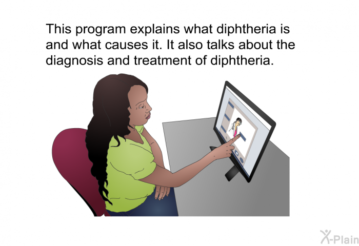 This health information explains what diphtheria is and what causes it. It also talks about the diagnosis and treatment of diphtheria.