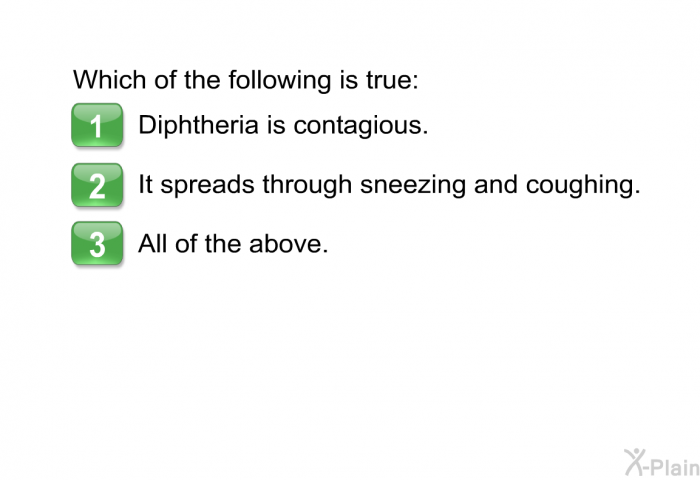 Which of the following is true:  Diphtheria is contagious. It spreads through sneezing and coughing. All of the above.