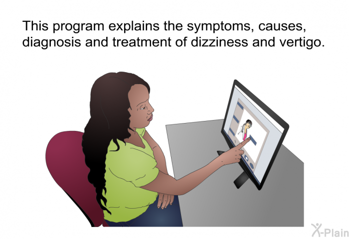 This health information explains the symptoms, causes, diagnosis and treatment of dizziness and vertigo.