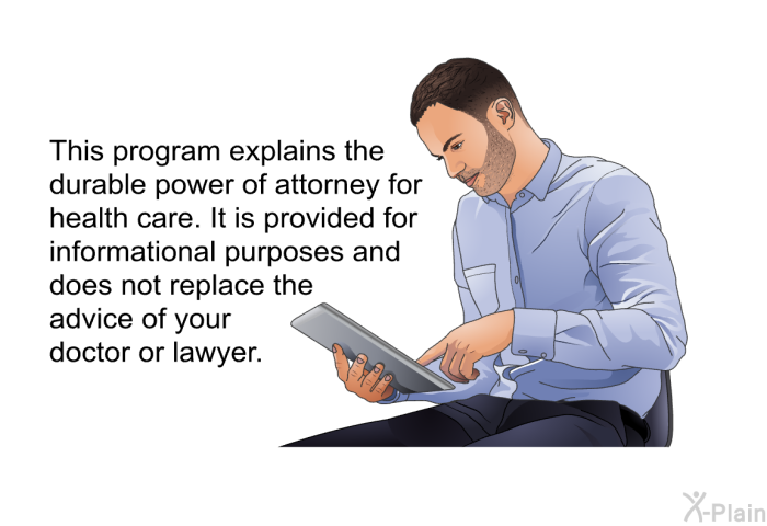 This health information explains the durable power of attorney for health care. It is provided for informational purposes and does not replace the advice of your doctor or lawyer.