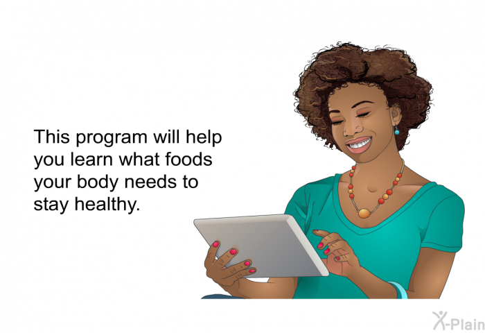 This health information will help you learn what foods your body needs to stay healthy.