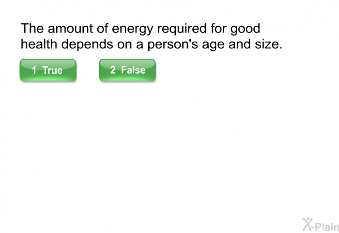 The amount of energy required for good health depends on a person's age and size.