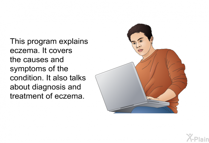 This health information explains eczema. It covers the causes and symptoms of the condition. It also talks about diagnosis and treatment of eczema.