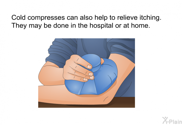 Cold compresses can also help to relieve itching. They may be done in the hospital or at home.