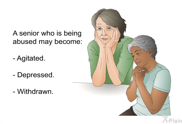 A senior who is being abused may become:  Agitated. Depressed. Withdrawn.