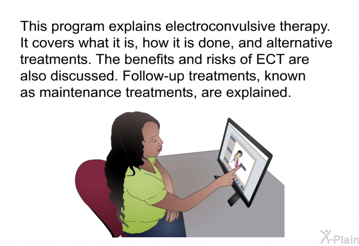 This health information explains electroconvulsive therapy. It covers what it is, how it is done, and alternative treatments. The benefits and risks of ECT are also discussed. Follow-up treatments, known as maintenance treatments, are explained.