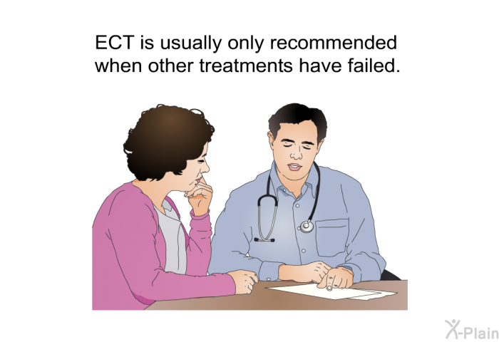 ECT is usually only recommended when other treatments have failed.