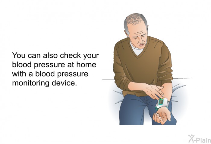 You can also check your blood pressure at home with a blood pressure monitoring device.