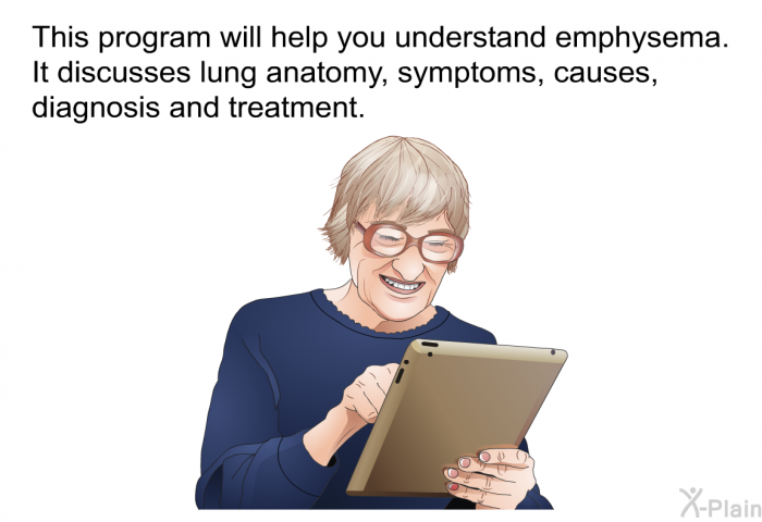 This health information will help you understand emphysema. It discusses lung anatomy, symptoms, causes, diagnosis and treatment.