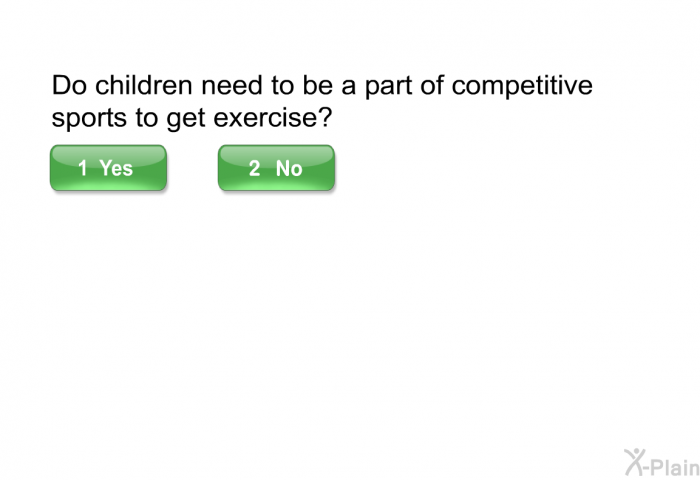 Do children need to be a part of competitive sports to get exercise? Select Yes or No.