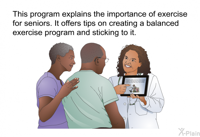 This health information explains the importance of exercise for seniors. It offers tips on creating a balanced exercise program and sticking to it.