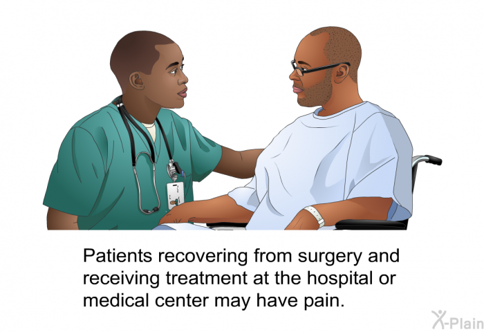 Patients recovering from surgery and receiving treatment at the hospital or medical center may have pain.