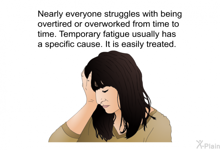 Nearly everyone struggles with being overtired or overworked from time to time. Temporary fatigue usually has a specific cause. It is easily treated.