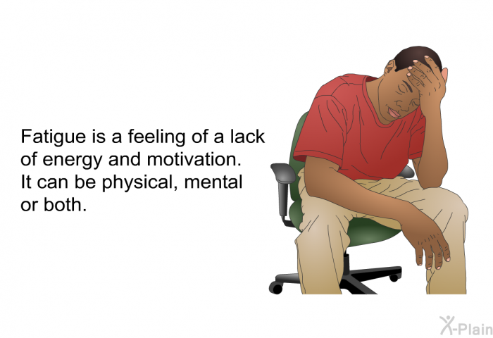 Fatigue is a feeling of a lack of energy and motivation. It can be physical, mental or both.