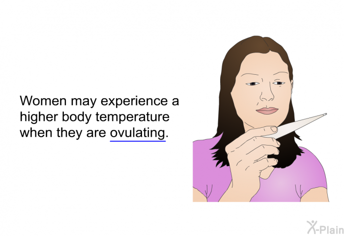 Women may experience a higher body temperature when they are ovulating.
