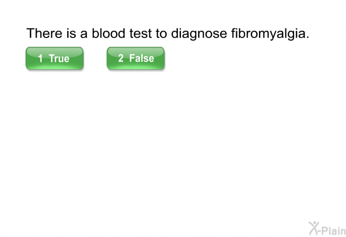 There is a blood test to diagnose fibromyalgia. Press True or False.