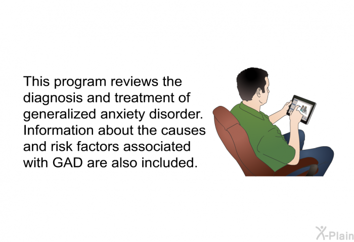 This health information reviews the diagnosis and treatment of generalized anxiety disorder. Information about the causes and risk factors associated with GAD are also included.