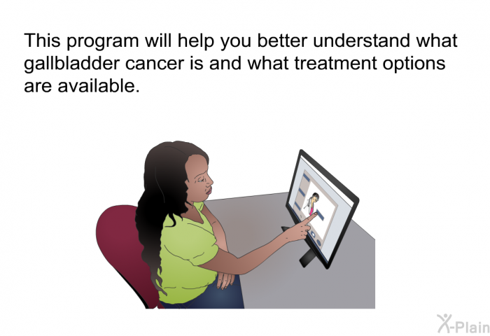 This health information will help you better understand what gallbladder cancer is and what treatment options are available.
