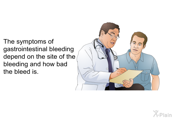 The symptoms of gastrointestinal bleeding depend on the site of the bleeding and how bad the bleed is.