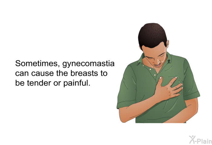 Sometimes, gynecomastia can cause the breasts to be tender or painful.