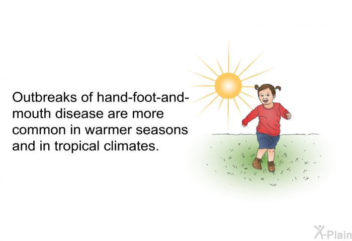 Outbreaks of hand-foot-and-mouth disease are more common in warmer seasons and in tropical climates.