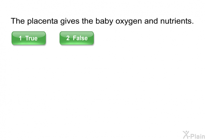 The placenta gives the baby oxygen and nutrients. Select True or False.