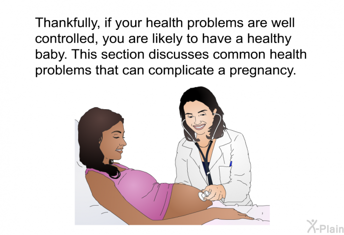 Thankfully, if your health problems are well controlled, you are likely to have a healthy baby.