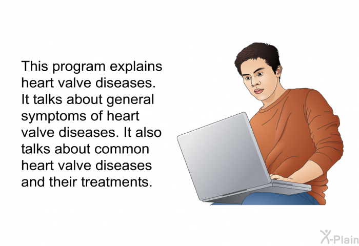 This health information explains heart valve diseases. It talks about general symptoms of heart valve diseases. It also talks about common heart valve diseases and their treatments.