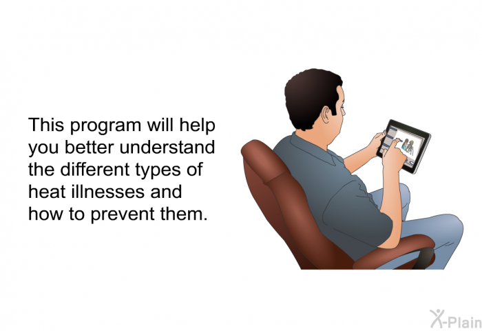 This health information will help you better understand the different types of heat illnesses and how to prevent them.