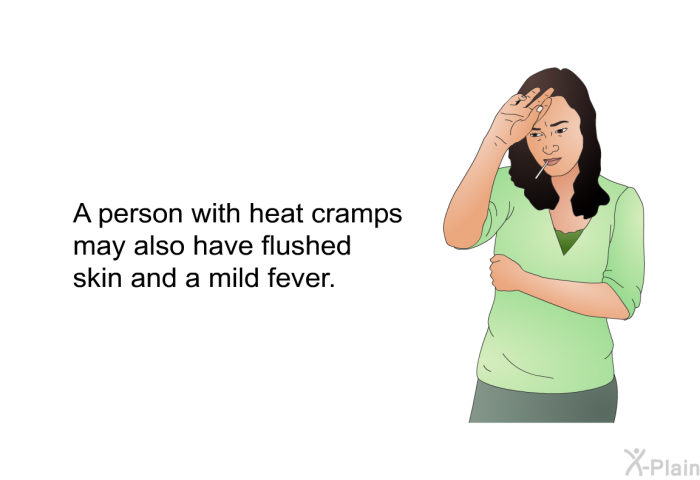A person with heat cramps may also have flushed skin and a mild fever.