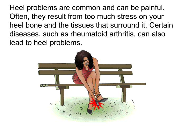 Heel problems are common and can be painful. Often, they result from too much stress on your heel bone and the tissues that surround it. Certain diseases, such as rheumatoid arthritis, can also lead to heel problems.