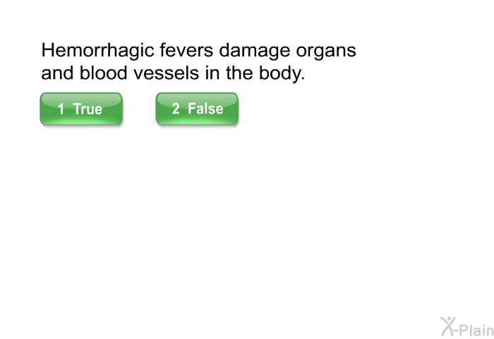 Hemorrhagic fevers damage organs and blood vessels in the body. Select True or False.