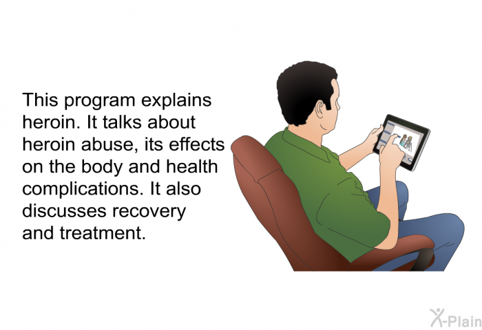 This health information explains heroin. It talks about heroin abuse, its effects on the body and health complications. It also discusses recovery and treatment.