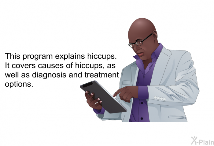 This health information explains hiccups. It covers causes of hiccups, as well as diagnosis and treatment options.