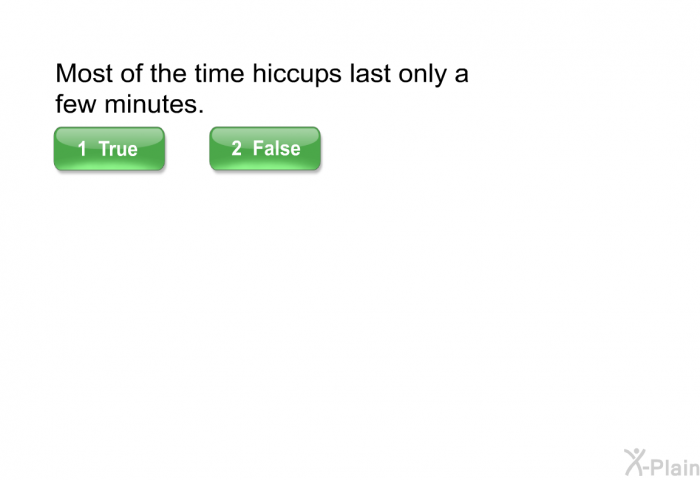 Most of the time hiccups last only a few minutes.