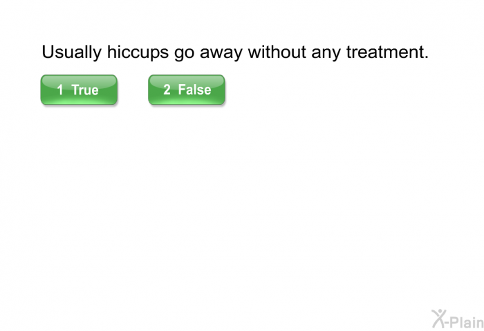 Usually hiccups go away without any treatment.