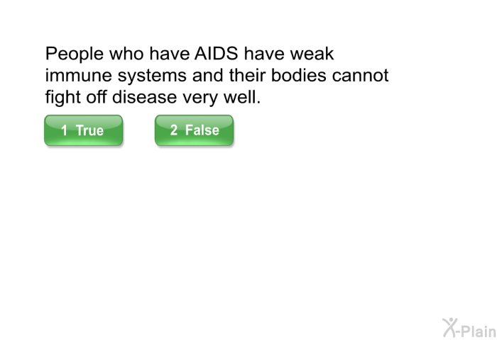 People who have AIDS have weak immune systems and their bodies cannot fight off disease very well.