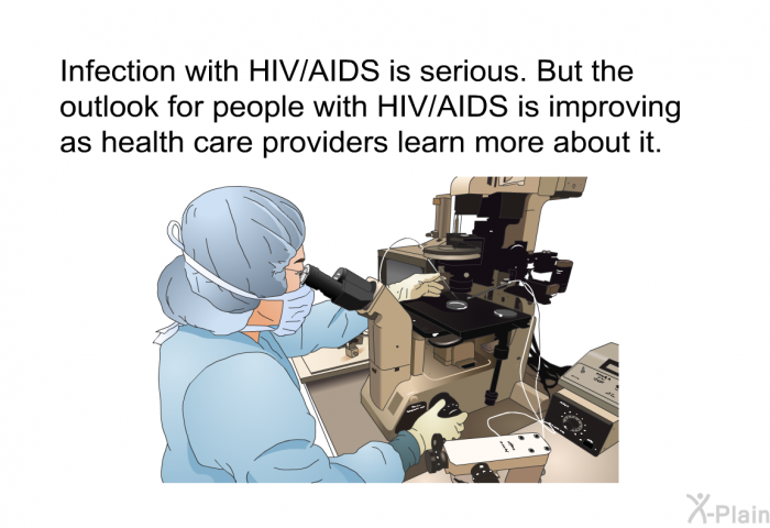 Infection with HIV/AIDS is serious. But the outlook for people with HIV/AIDS is improving as health care providers learn more about it.