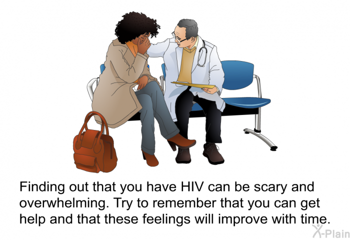 Finding out that you have HIV can be scary and overwhelming. Try to remember that you can get help and that these feelings will improve with time.