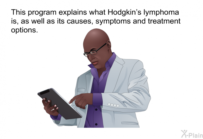 This health information explains what Hodgkin's lymphoma is, as well as its causes, symptoms and treatment options.