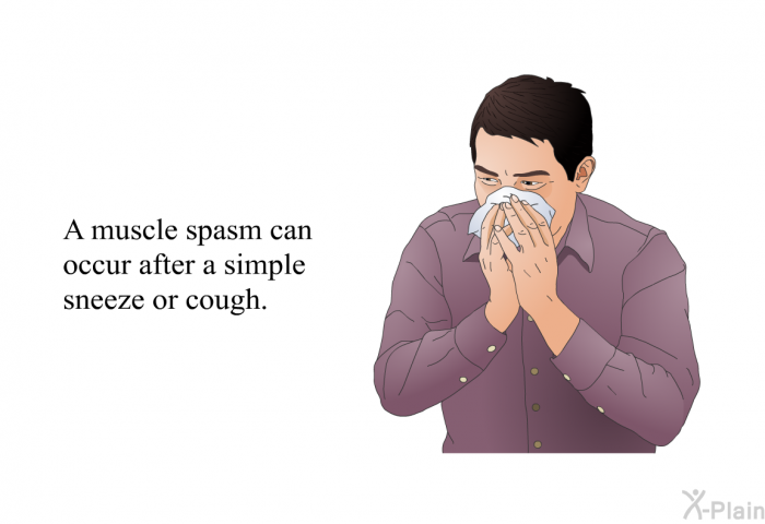 A muscle spasm can occur after a simple sneeze or cough.