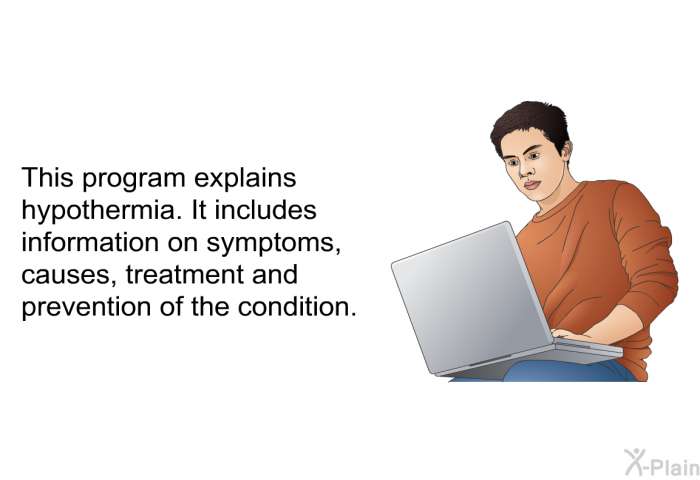 This health information explains hypothermia. It includes information on symptoms, causes, treatment and prevention of the condition.