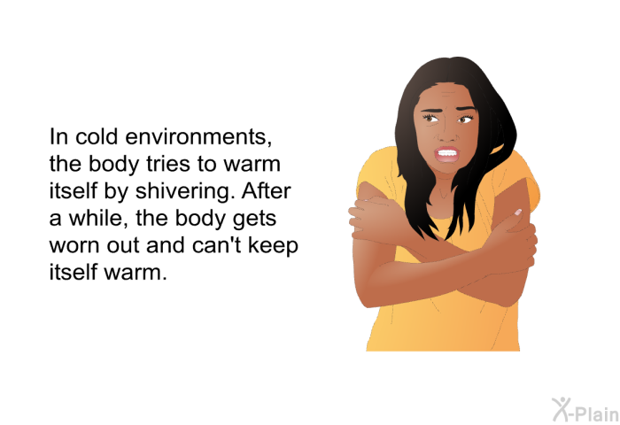 In cold environments, the body tries to warm itself by shivering. After a while, the body gets worn out and can't keep itself warm.