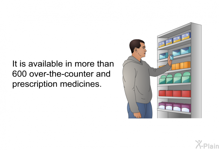It is available in more than 600 over-the-counter and prescription medicines.