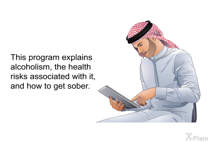 This health information explains alcoholism, the health risks associated with it, and how to get sober.